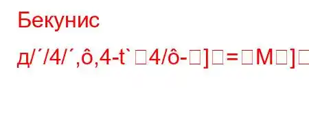 Бекунис д//4/,,4-t`4/-]=M]-